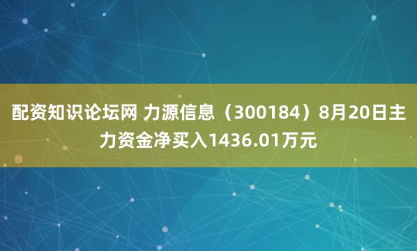 配资知识论坛网 力源信息（300184）8月20日主力资金净买入1436.01万元