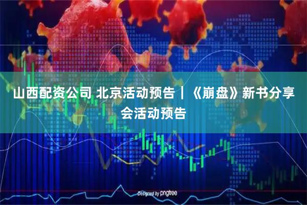 山西配资公司 北京活动预告｜《崩盘》新书分享会活动预告